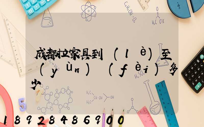 成都拉家具到樂(lè)至運(yùn)費(fèi)多少