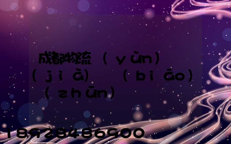 成都物流運(yùn)輸價(jià)錢標(biāo)準(zhǔn)