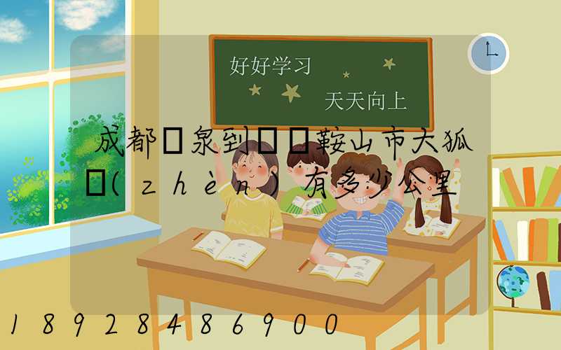 成都龍泉到遼寧鞍山市大狐鎮(zhèn)有多少公里