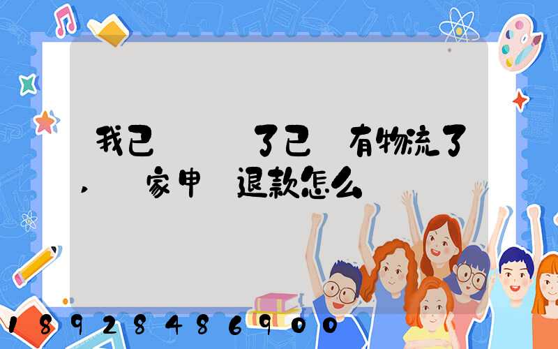 我已經發貨了已經有物流了,買家申請退款怎么辦