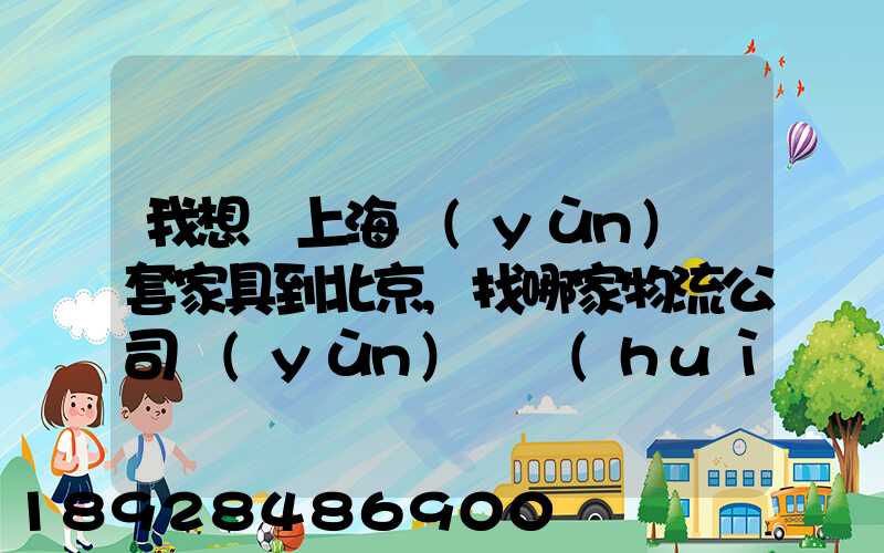 我想從上海運(yùn)幾套家具到北京,找哪家物流公司運(yùn)輸會(huì)好一點(diǎn)