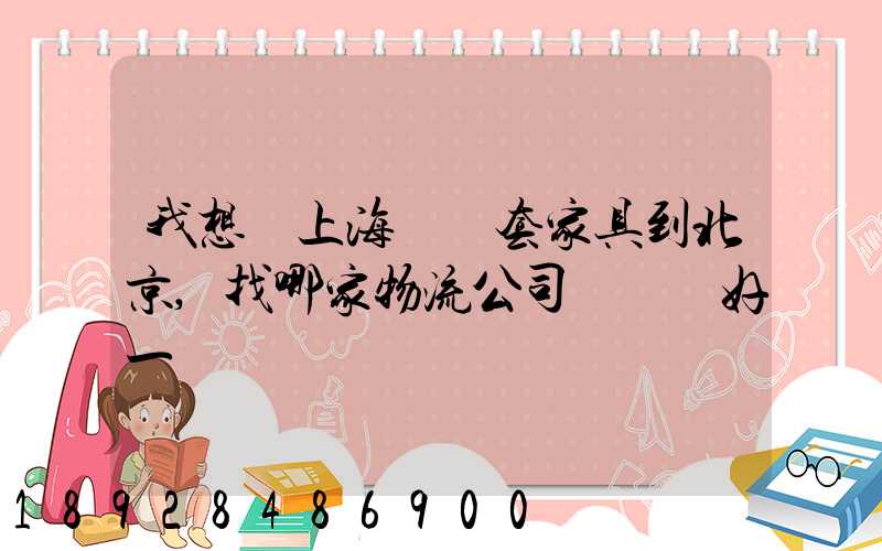 我想從上海運幾套家具到北京,找哪家物流公司運輸會好一點