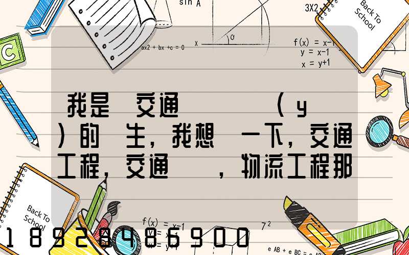 我是學交通運輸專業(yè)的學生,我想問一下,交通工程,交通運輸,物流工程那個...
