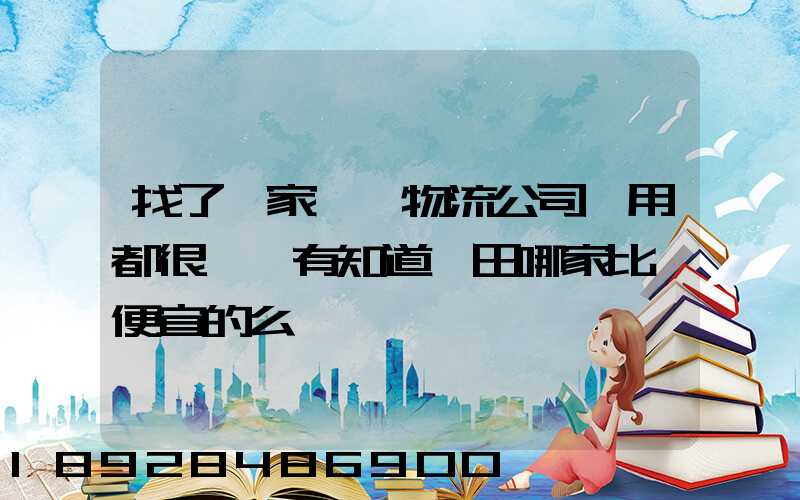 找了幾家國際物流公司費用都很貴,有知道莆田哪家比較便宜的么