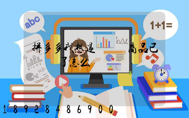 拼多多我想退貨發現商品已經發貨了怎么辦