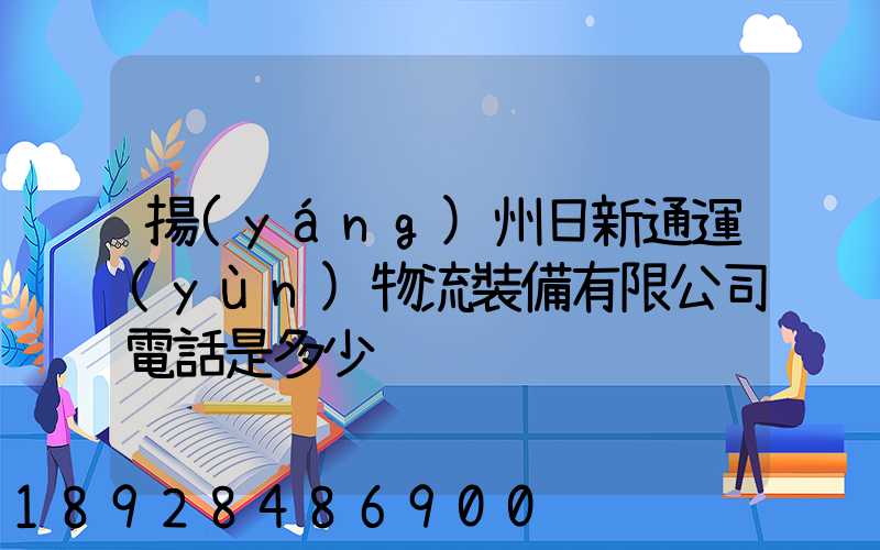 揚(yáng)州日新通運(yùn)物流裝備有限公司電話是多少