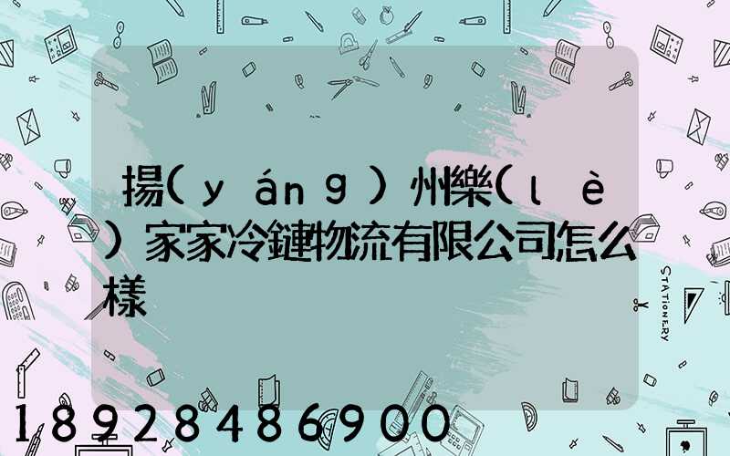 揚(yáng)州樂(lè)家家冷鏈物流有限公司怎么樣