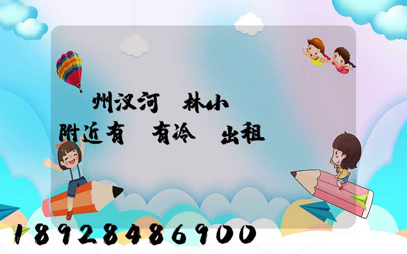 揚州汊河楓林小區(qū)附近有沒有冷庫出租