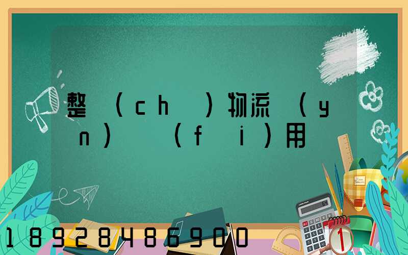 整車(chē)物流運(yùn)輸費(fèi)用