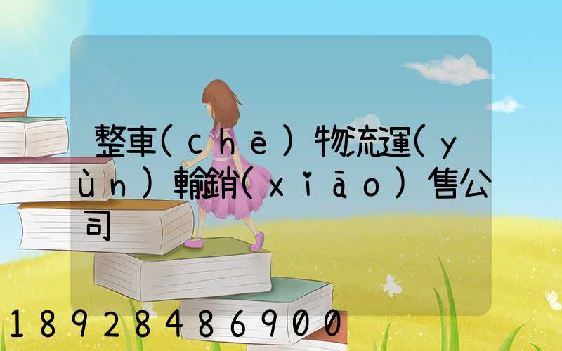 整車(chē)物流運(yùn)輸銷(xiāo)售公司