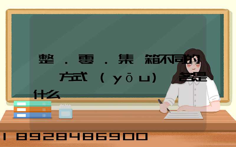 整車.零擔.集裝箱不同的運輸方式優(yōu)勢各是什么