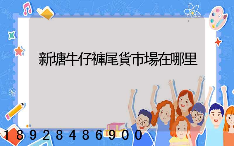 新塘牛仔褲尾貨市場在哪里