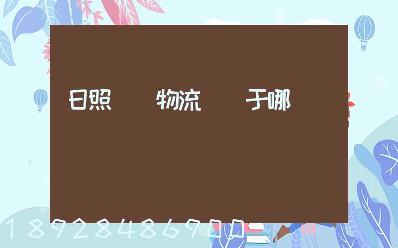 日照創業物流園屬于哪個區