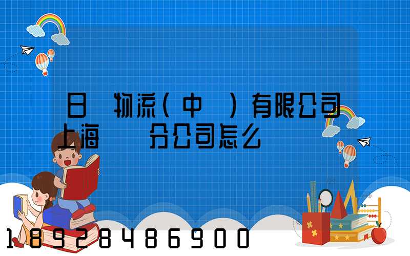 日郵物流(中國)有限公司上海長寧分公司怎么樣