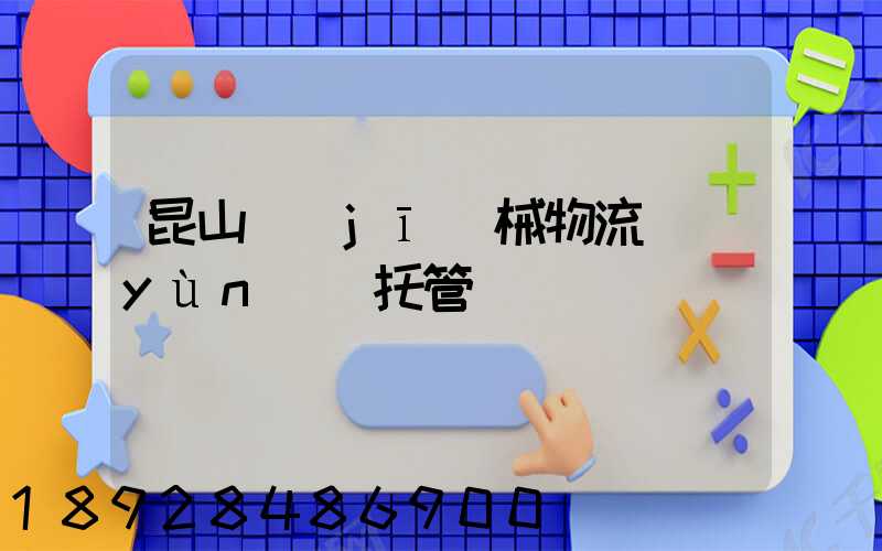 昆山機(jī)械物流運(yùn)輸托管