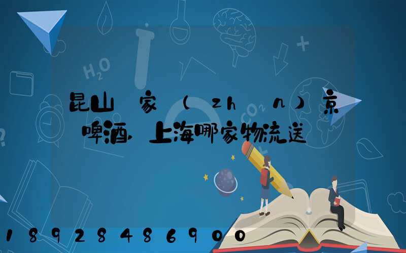 昆山陸家鎮(zhèn)京東啤酒,上海哪家物流送貨