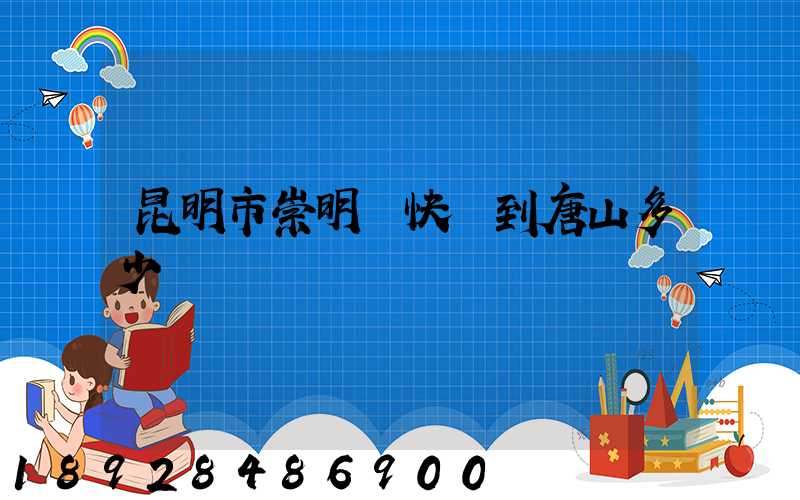 昆明市崇明縣快遞到唐山多少錢