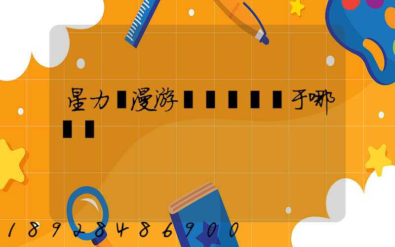 星力動漫游戲產業園屬于哪個區