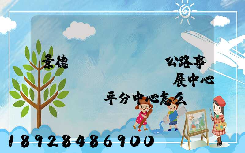 景德鎮(zhèn)公路事業(yè)發(fā)展中心樂(lè)平分中心怎么樣,待遇好嗎