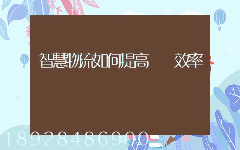 智慧物流如何提高運輸效率