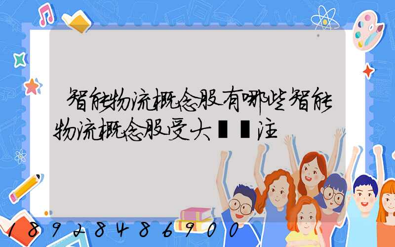 智能物流概念股有哪些智能物流概念股受大眾關注