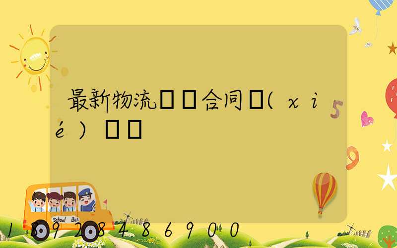 最新物流運輸合同協(xié)議書