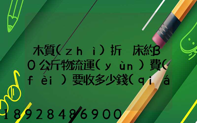 木質(zhì)折疊床約30公斤物流運(yùn)費(fèi)要收多少錢(qián)的