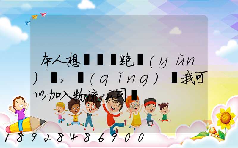 本人想買輛車跑運(yùn)輸,請(qǐng)問我可以加入物流公司嗎