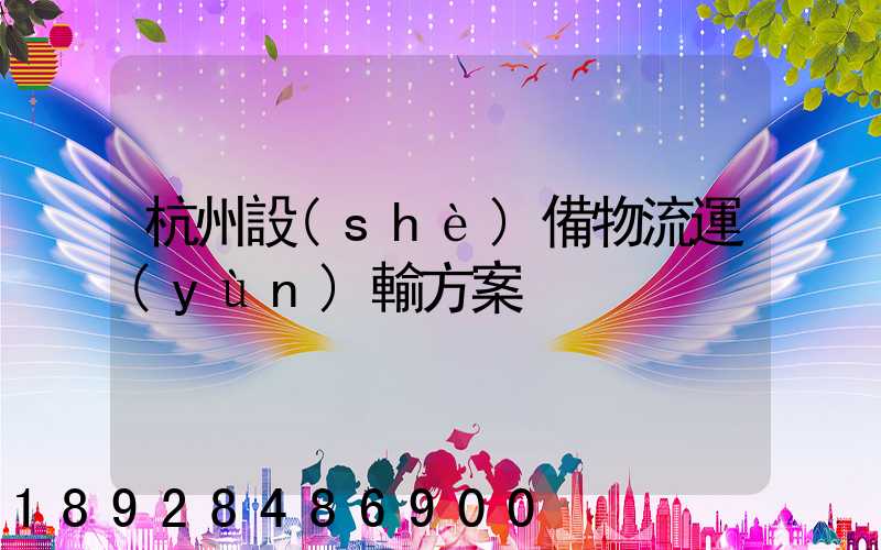 杭州設(shè)備物流運(yùn)輸方案