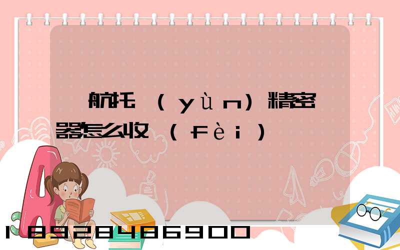 東航托運(yùn)精密儀器怎么收費(fèi)
