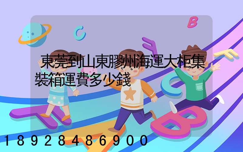 東莞到山東膠州海運大柜集裝箱運費多少錢