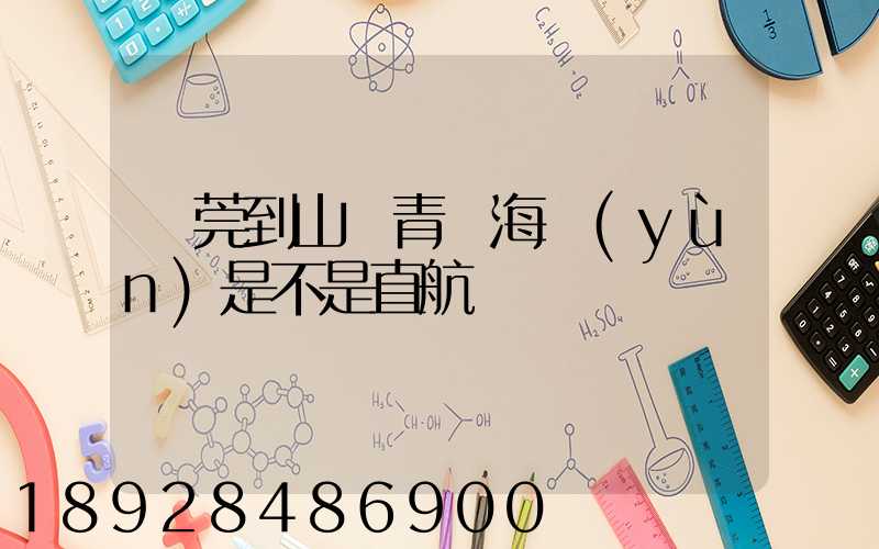 東莞到山東青島海運(yùn)是不是直航