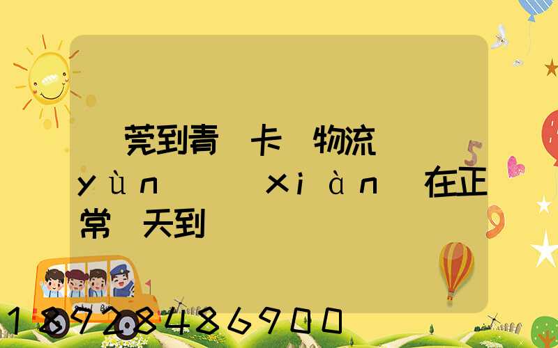 東莞到青島卡車物流陸運(yùn)現(xiàn)在正常幾天到貨