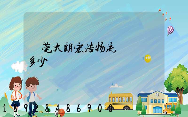 東莞大朗宏浩物流電話號碼多少