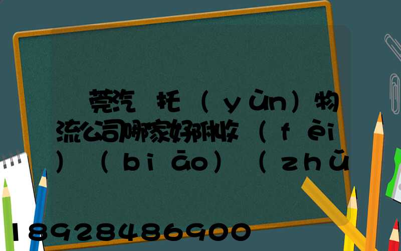 東莞汽車托運(yùn)物流公司哪家好附收費(fèi)標(biāo)準(zhǔn)