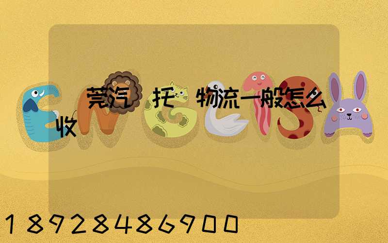 東莞汽車托運物流一般怎么收費