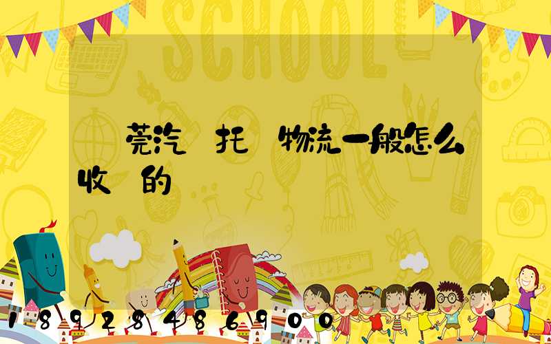 東莞汽車托運物流一般怎么收費的