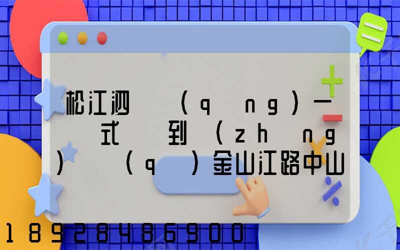 松江泗涇請(qǐng)一輛廂式貨車到長(zhǎng)寧區(qū)金山江路中山北路那邊大概要多少錢...