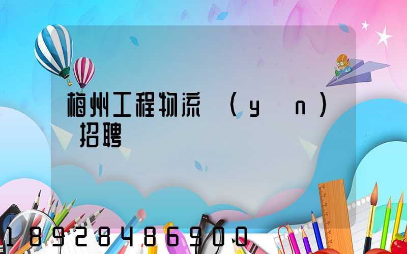 梅州工程物流運(yùn)輸招聘