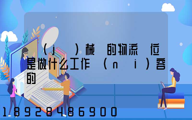 機(jī)械廠的物流崗位是做什么工作內(nèi)容的