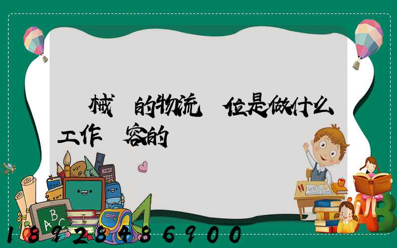 機械廠的物流崗位是做什么工作內容的