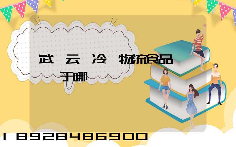 武漢云鳥冷鏈物流食品產業園屬于哪個區