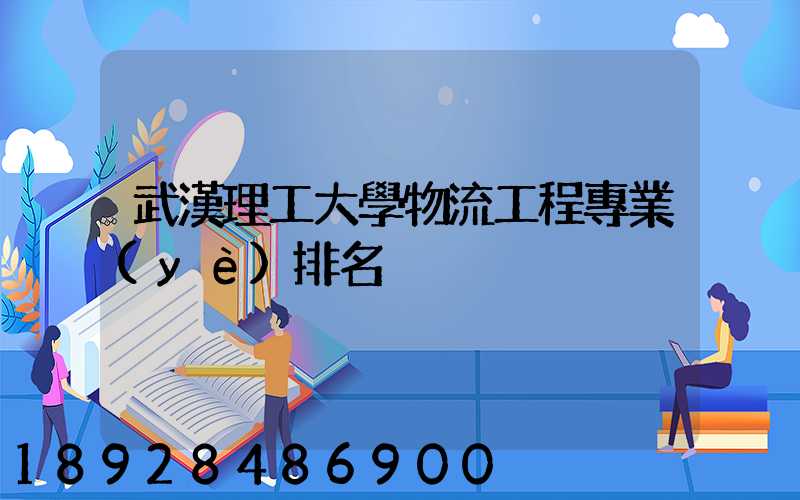 武漢理工大學物流工程專業(yè)排名