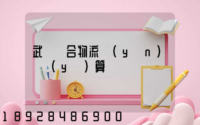 武漢綜合物流運(yùn)輸預(yù)算