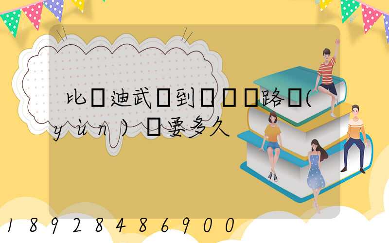 比亞迪武漢到無錫鐵路運(yùn)輸要多久