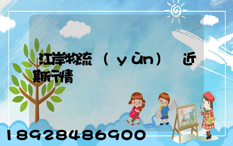 江岸物流運(yùn)輸近期行情