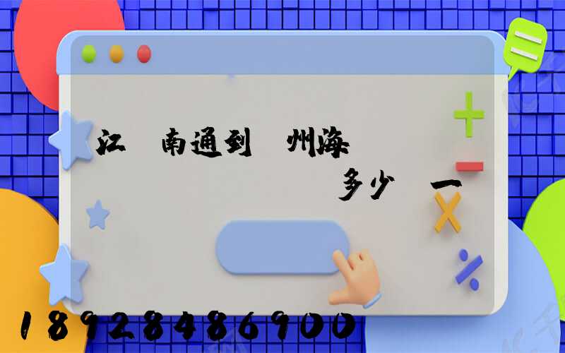 江蘇南通到廣州海運(yùn)費(fèi)多少錢一噸
