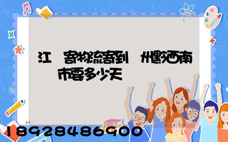 江蘇寄物流寄到貴州黔西南興義市要多少天