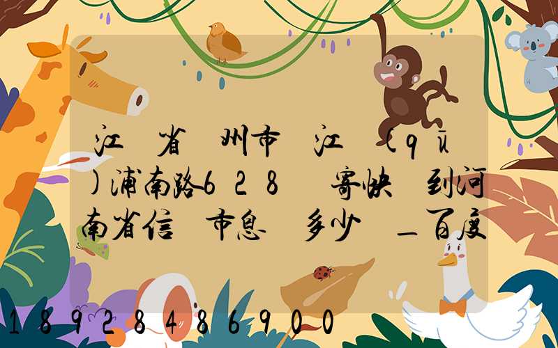 江蘇省蘇州市吳江區(qū)浦南路628號寄快遞到河南省信陽市息縣多少錢_百度...