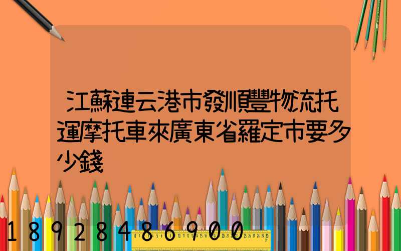 江蘇連云港市發順豐物流托運摩托車來廣東省羅定市要多少錢